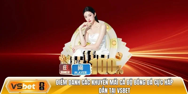 Điểm danh các khuyến mãi cá độ bóng đá cực hấp dẫn tại Vsbet